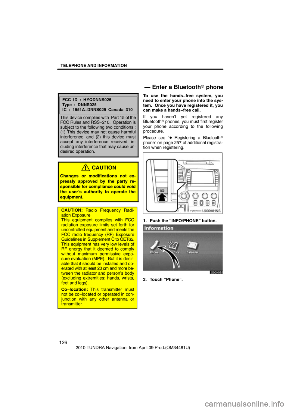 TOYOTA TUNDRA 2010 2.G Navigation Manual TELEPHONE AND INFORMATION
126
2010 TUNDRA Navigation  from April.09 Prod.(OM34481U)
FCC ID : HYQDNNS025
Type : DNNS025
IC : 1551A�DNNS025 Canada 310
This device complies with   Part 15 of the
FCC Rule