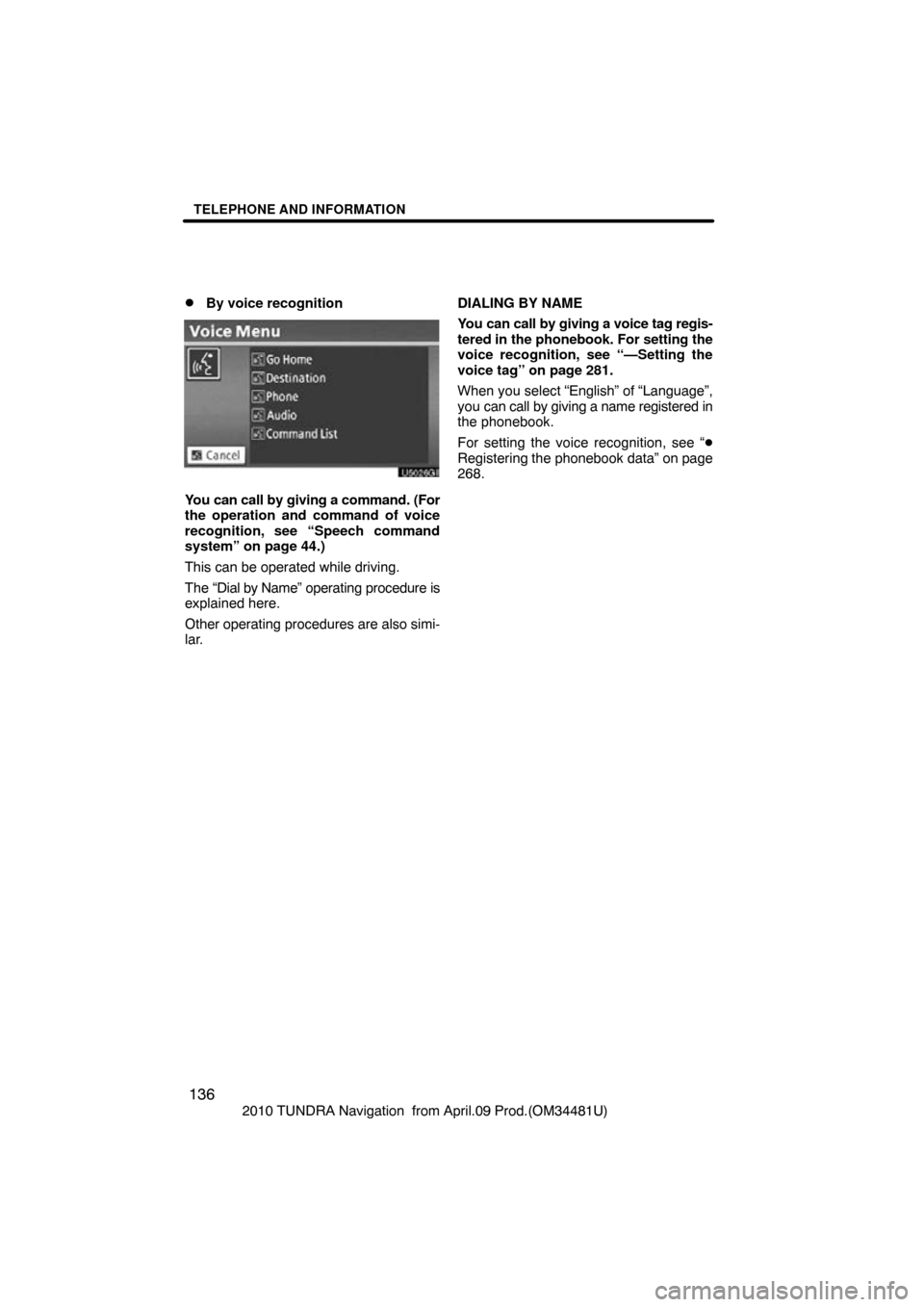 TOYOTA TUNDRA 2010 2.G Navigation Manual TELEPHONE AND INFORMATION
136
2010 TUNDRA Navigation  from April.09 Prod.(OM34481U)
By voice recognition
You can call by giving a command. (For
the operation and command of voice
recognition, see “