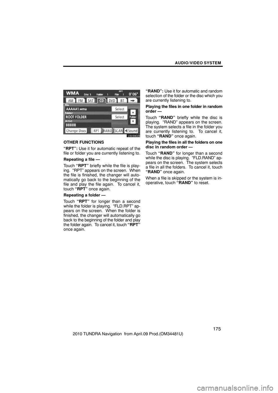 TOYOTA TUNDRA 2010 2.G Navigation Manual AUDIO/VIDEO SYSTEM
175
2010 TUNDRA Navigation  from April.09 Prod.(OM34481U)
U6098GS
OTHER FUNCTIONS
“RPT”: Use it for automatic repeat of the
file or folder you are currently listening to.
Repeat