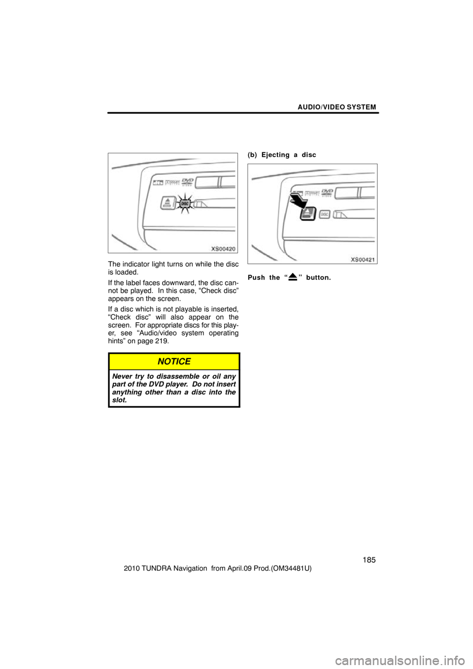 TOYOTA TUNDRA 2010 2.G Navigation Manual AUDIO/VIDEO SYSTEM
185
2010 TUNDRA Navigation  from April.09 Prod.(OM34481U)
XS00420
The indicator light turns on while the disc
is loaded.
If the label faces downward, the disc can-
not be played.  I
