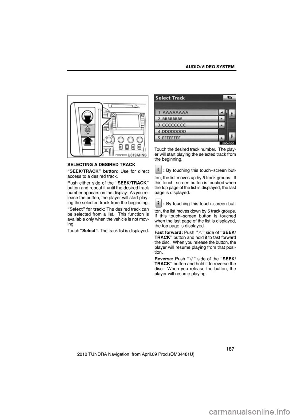 TOYOTA TUNDRA 2010 2.G Navigation Manual AUDIO/VIDEO SYSTEM
187
2010 TUNDRA Navigation from April.09 Prod.(OM34481U)
U019AHNS
SELECTING A DESIRED TRACK
“SEEK/TRACK” button: Use for direct
access to a desired track.
Push either side of t TOYOTA TUNDRA 2010 2.G Navigation Manual AUDIO/VIDEO SYSTEM
187
2010 TUNDRA Navigation from April.09 Prod.(OM34481U)
U019AHNS
SELECTING A DESIRED TRACK
“SEEK/TRACK” button: Use for direct
access to a desired track.
Push either side of t