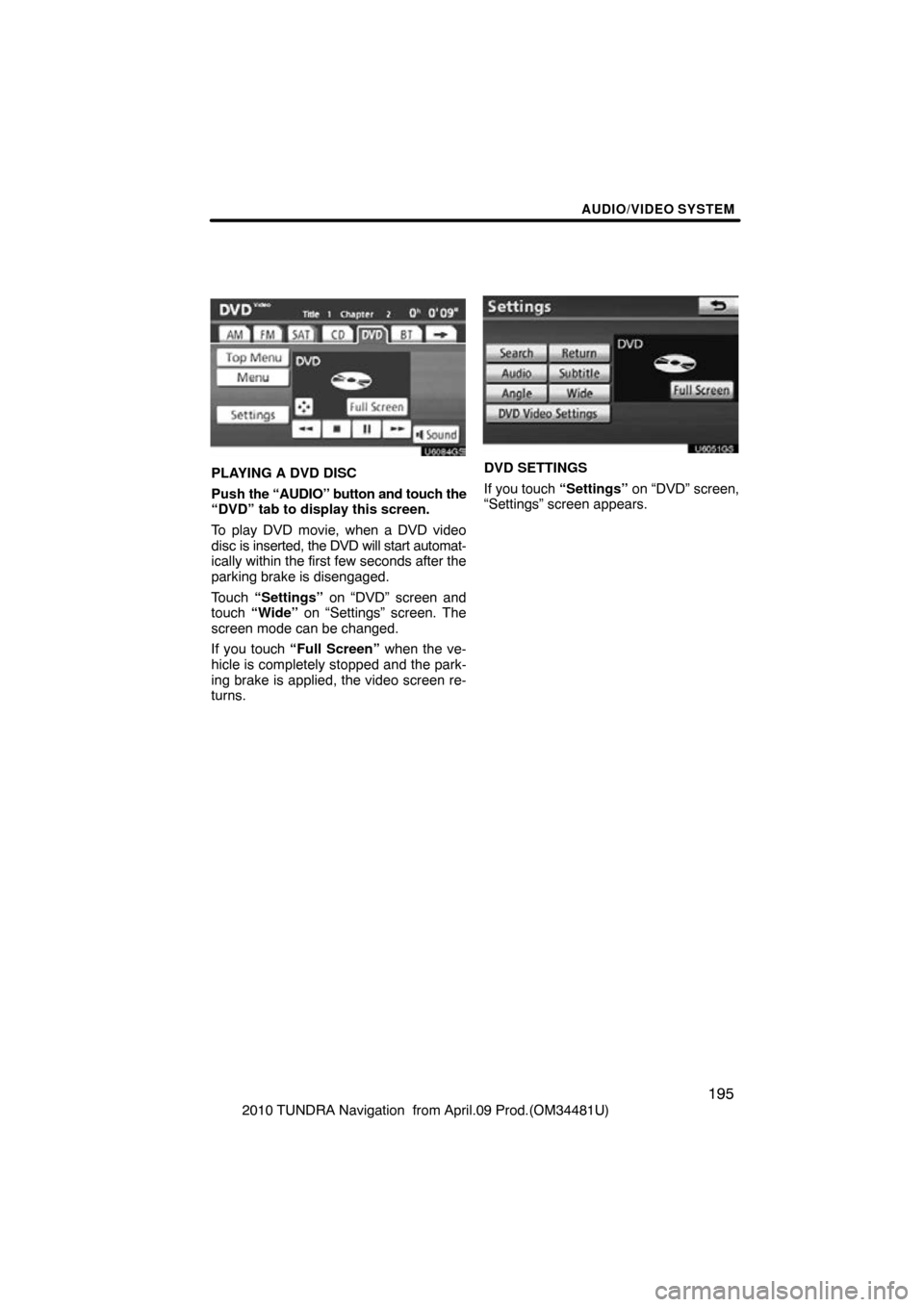 TOYOTA TUNDRA 2010 2.G Navigation Manual AUDIO/VIDEO SYSTEM
195
2010 TUNDRA Navigation from April.09 Prod.(OM34481U)
U6084GS
PLAYING A DVD DISC
Push the “AUDIO” button and touch the
“DVD” tab to display this screen.
To play DVD movi TOYOTA TUNDRA 2010 2.G Navigation Manual AUDIO/VIDEO SYSTEM
195
2010 TUNDRA Navigation from April.09 Prod.(OM34481U)
U6084GS
PLAYING A DVD DISC
Push the “AUDIO” button and touch the
“DVD” tab to display this screen.
To play DVD movi