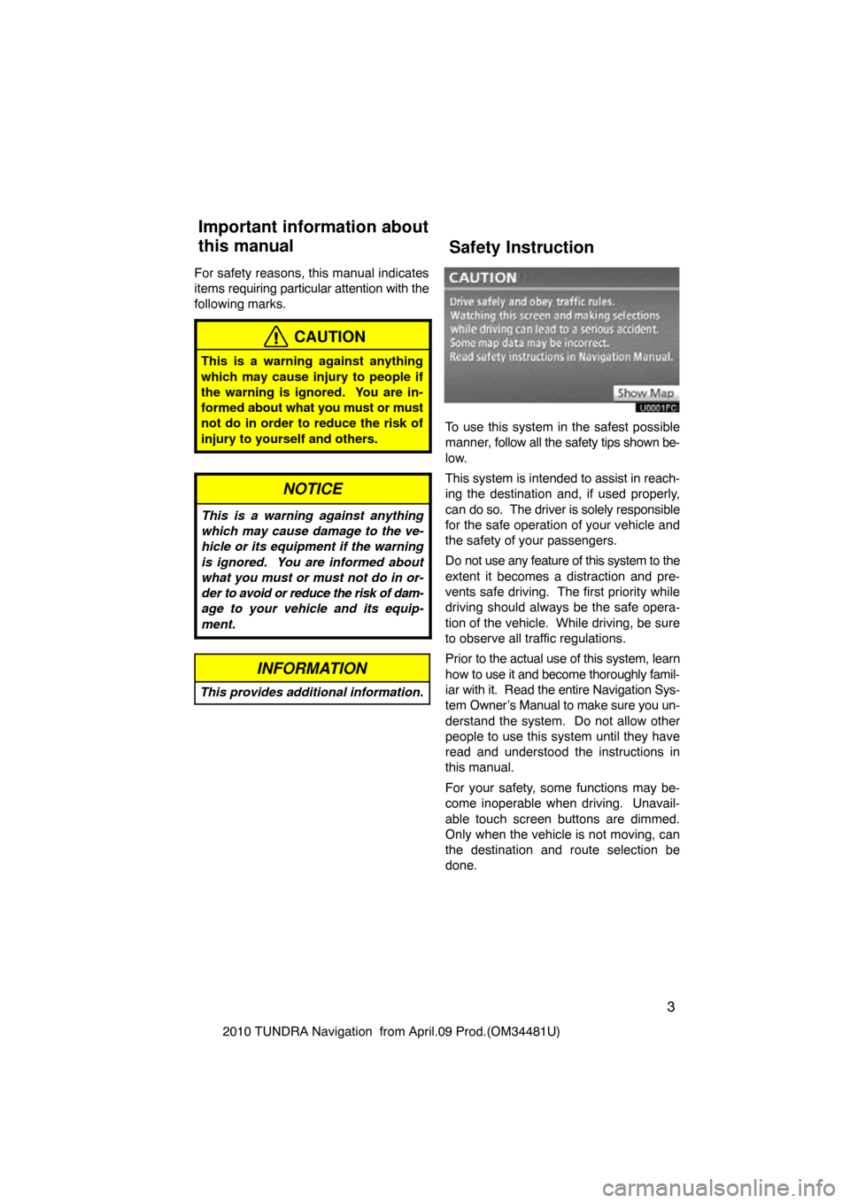 TOYOTA TUNDRA 2010 2.G Navigation Manual 3
2010 TUNDRA Navigation  from April.09 Prod.(OM34481U)
For safety reasons, this manual indicates
items 
requiring particular attention with the
following marks.
CAUTION
This is a warning against anyt