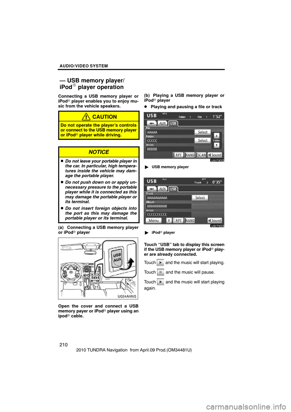 TOYOTA TUNDRA 2010 2.G Navigation Manual AUDIO/VIDEO SYSTEM
210
2010 TUNDRA Navigation  from April.09 Prod.(OM34481U)
Connecting a USB memory player or
iPod
 player enables you to enjoy mu-
sic from the vehicle speakers.
CAUTION
Do not oper