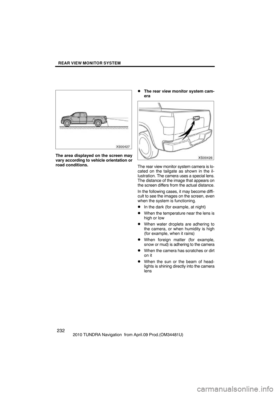 TOYOTA TUNDRA 2010 2.G Navigation Manual REAR VIEW MONITOR SYSTEM
2322010 TUNDRA Navigation  from April.09 Prod.(OM34481U)
XS00427
The area displayed on the screen may
vary according to vehicle orientation or
road conditions.
The rear view 