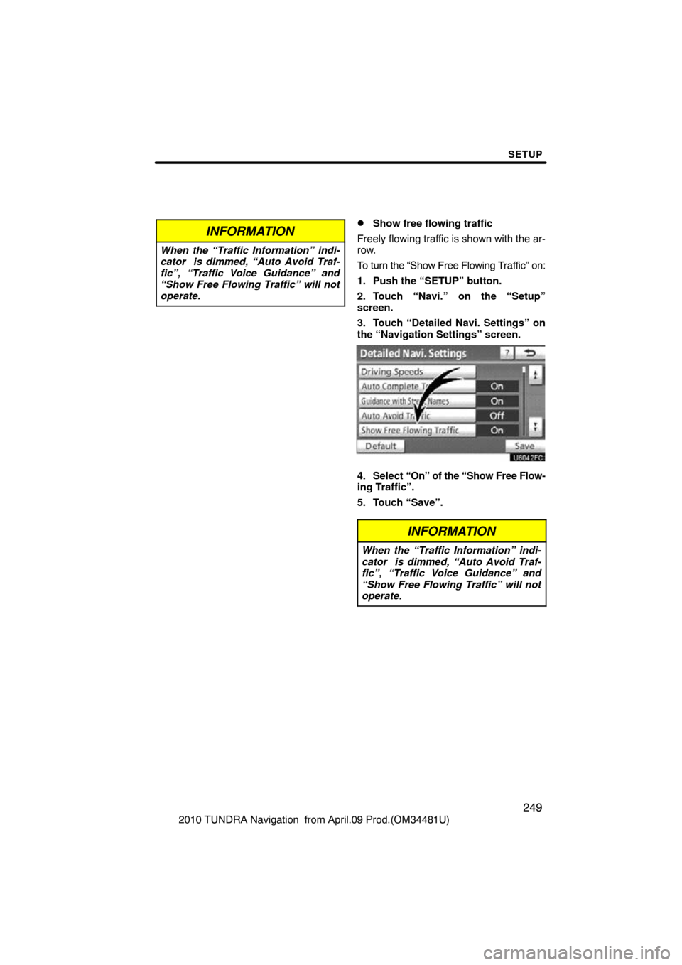TOYOTA TUNDRA 2010 2.G Navigation Manual SETUP
249
2010 TUNDRA Navigation  from April.09 Prod.(OM34481U)
INFORMATION
When the “Traffic Information” indi-
cator  is dimmed, “Auto Avoid Traf-
fic”, “Traffic Voice Guidance” and
“S