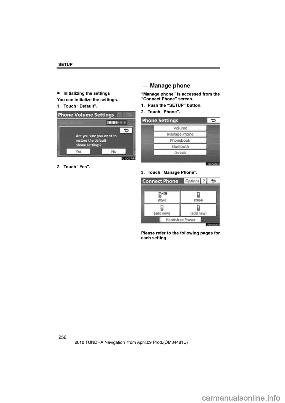 TOYOTA TUNDRA 2010 2.G Navigation Manual SETUP
256
2010 TUNDRA Navigation  from April.09 Prod.(OM34481U)
Initializing the settings
You can initialize the settings.
1. Touch “Default”.
2. Touch “Yes”. “Manage phone” is accessed f