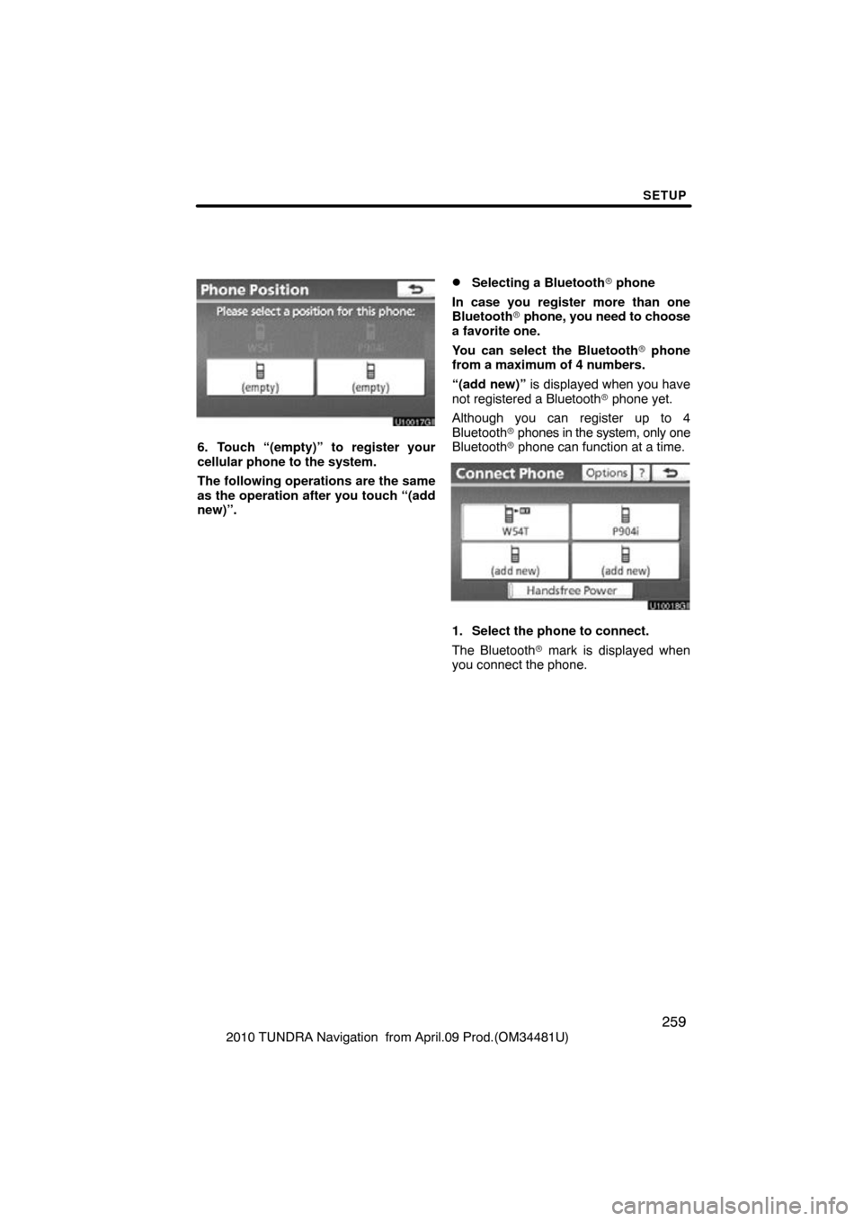 TOYOTA TUNDRA 2010 2.G Navigation Manual SETUP
259
2010 TUNDRA Navigation  from April.09 Prod.(OM34481U)
6. Touch “(empty)” to register your
cellular phone to the system.
The following operations are the same
as the operation after you t