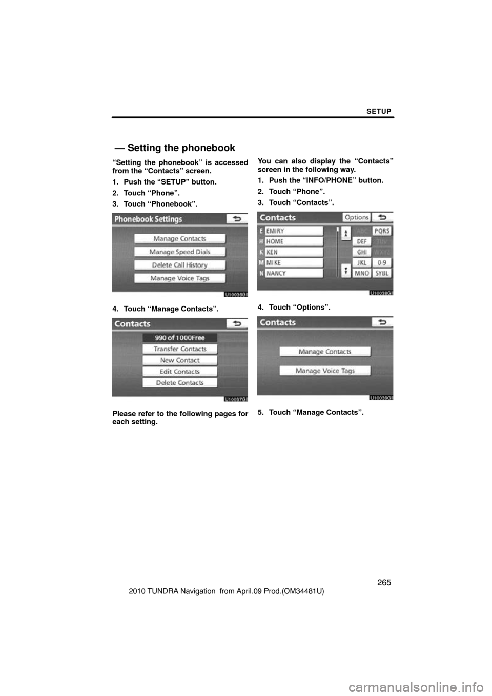 TOYOTA TUNDRA 2010 2.G Navigation Manual SETUP
265
2010 TUNDRA Navigation  from April.09 Prod.(OM34481U)
“Setting the phonebook” is accessed
from the “Contacts” screen.
1. Push the “SETUP” button.
2. Touch “Phone”.
3. Touch 