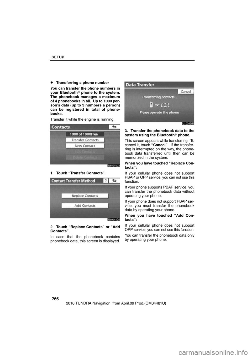 TOYOTA TUNDRA 2010 2.G Navigation Manual SETUP
266
2010 TUNDRA Navigation  from April.09 Prod.(OM34481U)
Transferring a phone number
You can transfer the phone numbers in
your Bluetooth  phone to the system.
The phonebook manages a maximum