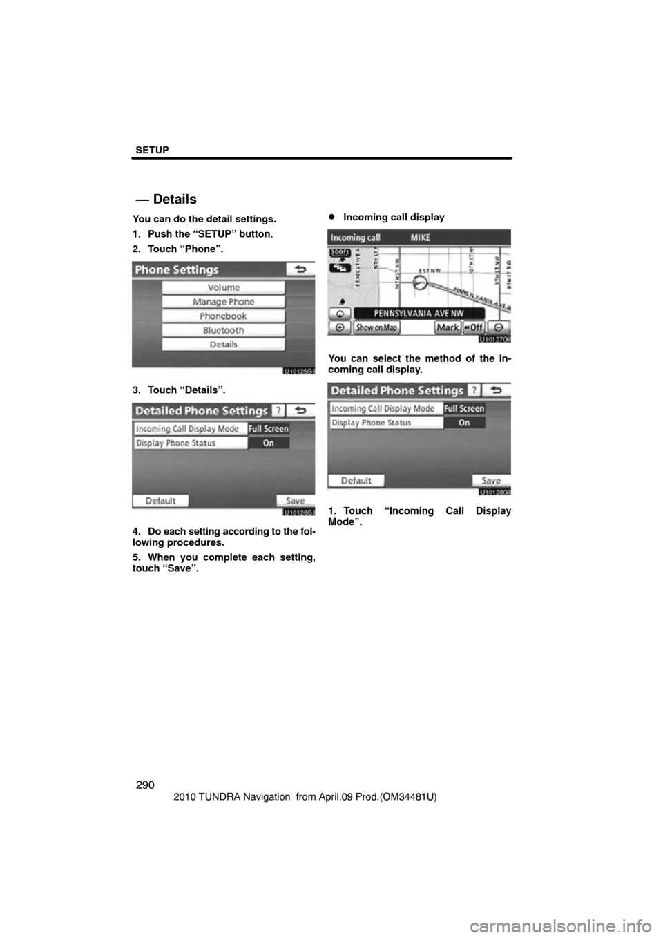 TOYOTA TUNDRA 2010 2.G Navigation Manual SETUP
290
2010 TUNDRA Navigation  from April.09 Prod.(OM34481U)
You can do the detail settings.
1. Push the “SETUP” button.
2. Touch “Phone”.
3. Touch “Details”.
4. Do each setting accordi