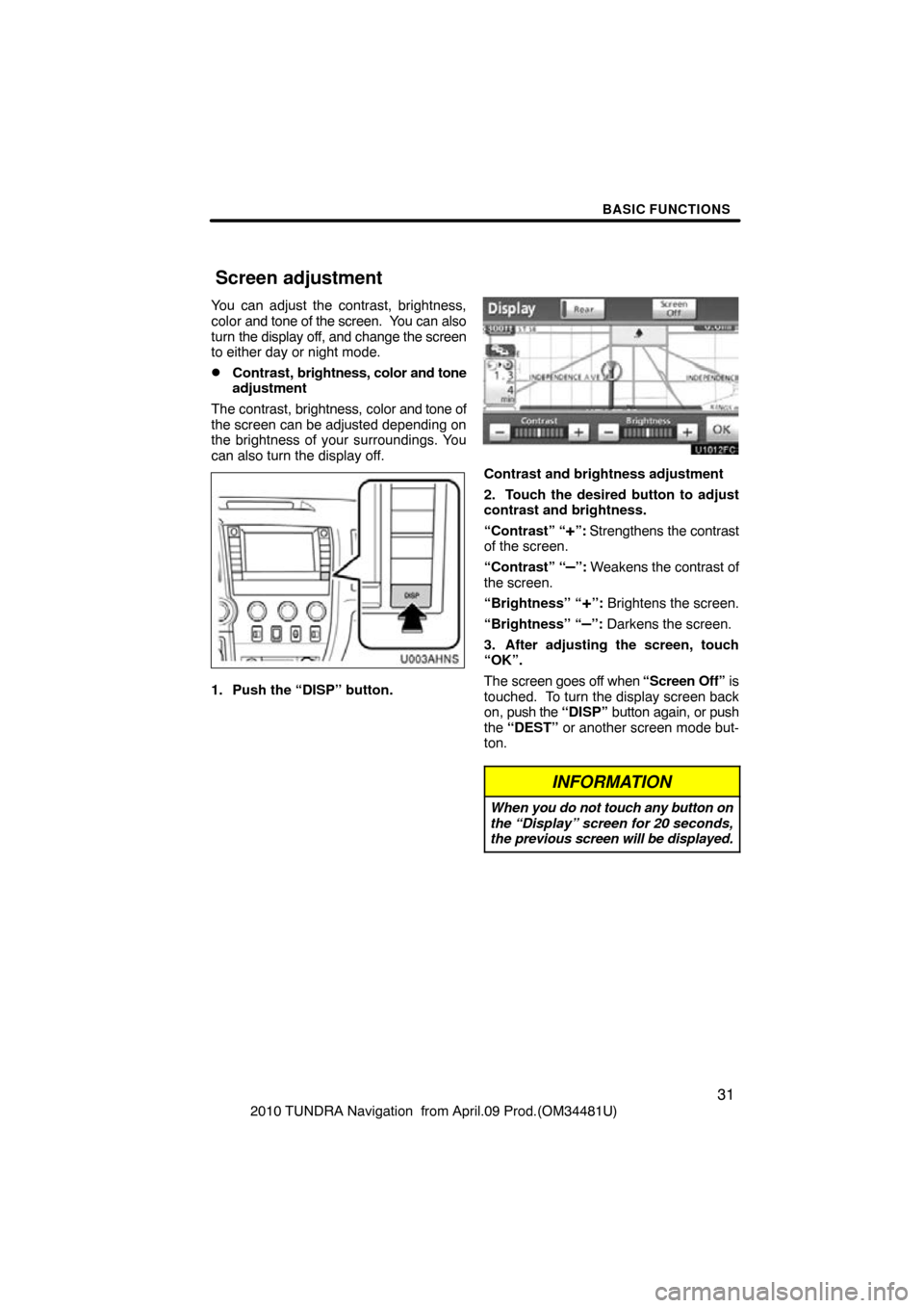 TOYOTA TUNDRA 2010 2.G Navigation Manual BASIC FUNCTIONS
31
2010 TUNDRA Navigation  from April.09 Prod.(OM34481U)
You can adjust the contrast, brightness,
color 
and tone of the screen.  You can also
turn  the display off, and change the scr