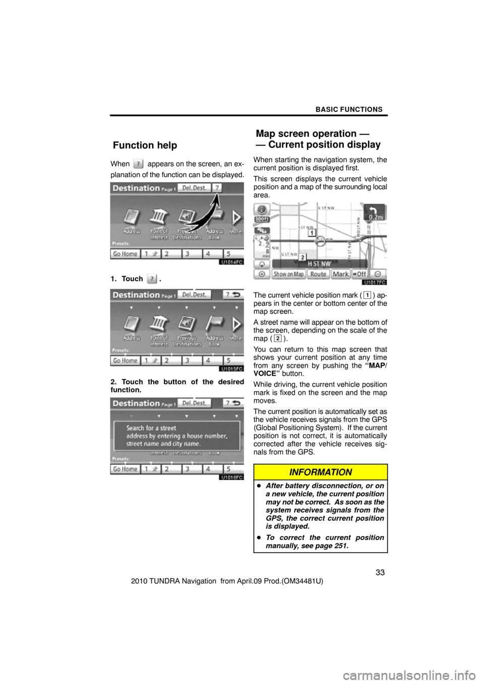 TOYOTA TUNDRA 2010 2.G Navigation Manual BASIC FUNCTIONS
33
2010 TUNDRA Navigation  from April.09 Prod.(OM34481U)
When 
 appears on the screen, an ex-
planation of  the function can be displayed.
1. Touch .
2. Touch the button of the desired