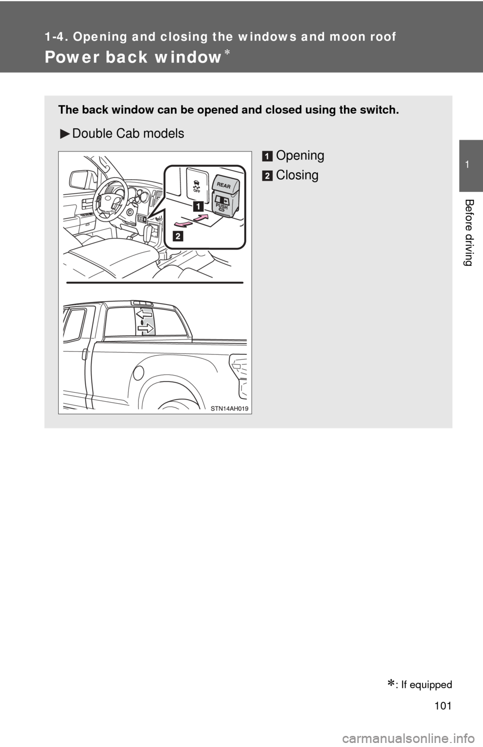 TOYOTA TUNDRA 2010 2.G Owners Manual 101
1
1-4. Opening and closing the windows and moon roof
Before driving
Power back window
: If equipped
The back window can be opened and closed using the switch.
Double Cab modelsOpening
Closin