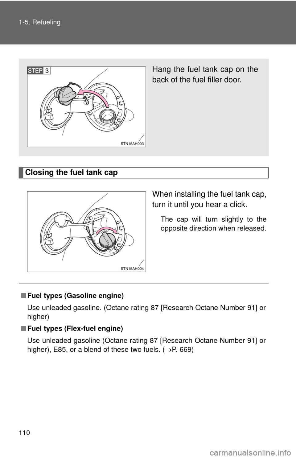 TOYOTA TUNDRA 2010 2.G Owners Manual 110 1-5. Refueling
Closing the fuel tank capWhen installing the fuel tank cap,
turn it until you hear a click.
The cap will turn slightly to the
opposite direction when released.
Hang the fuel tank ca