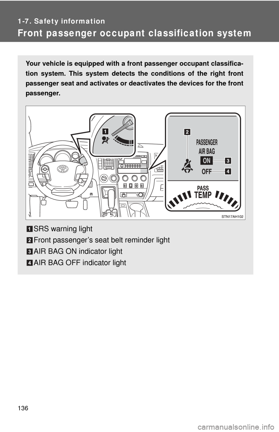 TOYOTA TUNDRA 2010 2.G Owners Manual 136
1-7. Safety information
Front passenger occupant classification system
Your vehicle is equipped with a front passenger occupant classifica-
tion system. This system detects the conditions of the r