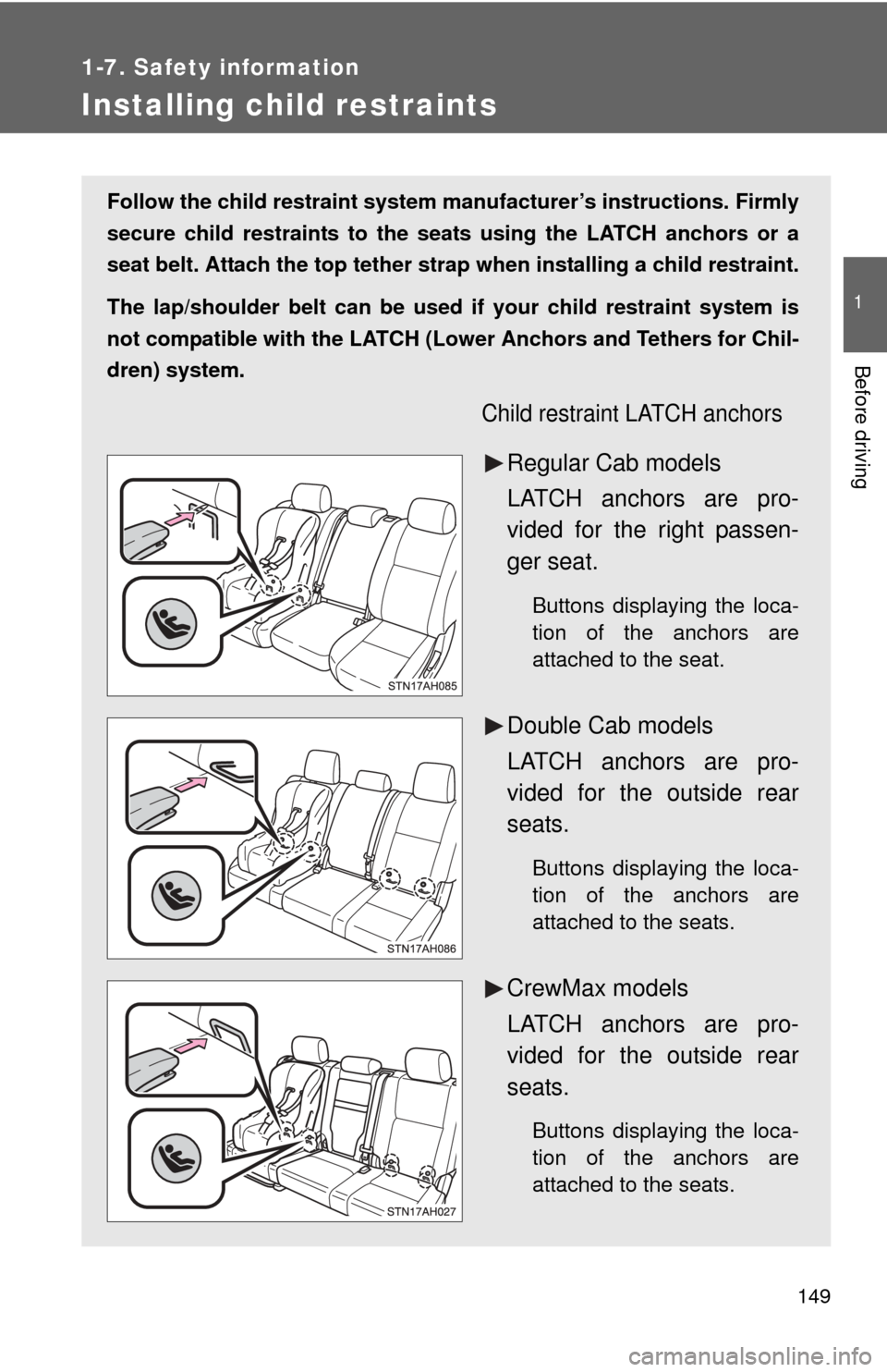 TOYOTA TUNDRA 2010 2.G Owners Manual 149
1
1-7. Safety information
Before driving
Installing child restraints
Follow the child restraint system manufacturer’s instructions. Firmly
secure child restraints to the seat s using the LATCH a