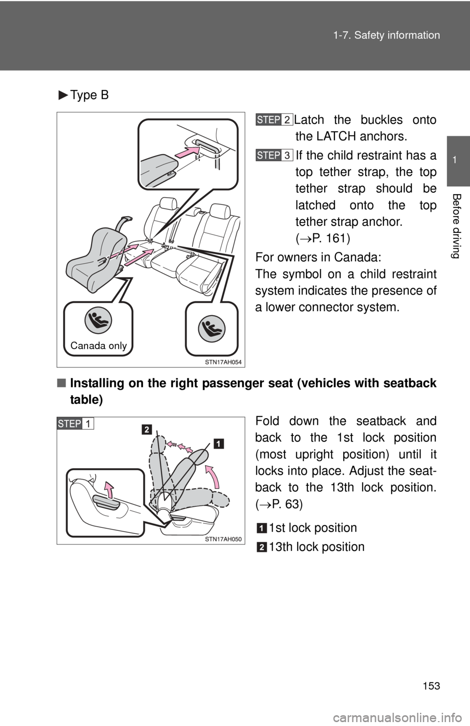 TOYOTA TUNDRA 2010 2.G Owners Manual 153
1-7. Safety information
1
Before driving
Type B
Latch the buckles ontothe LATCH anchors.
If the child restraint has a
top tether strap, the top
tether strap should be
latched onto the top
tether s