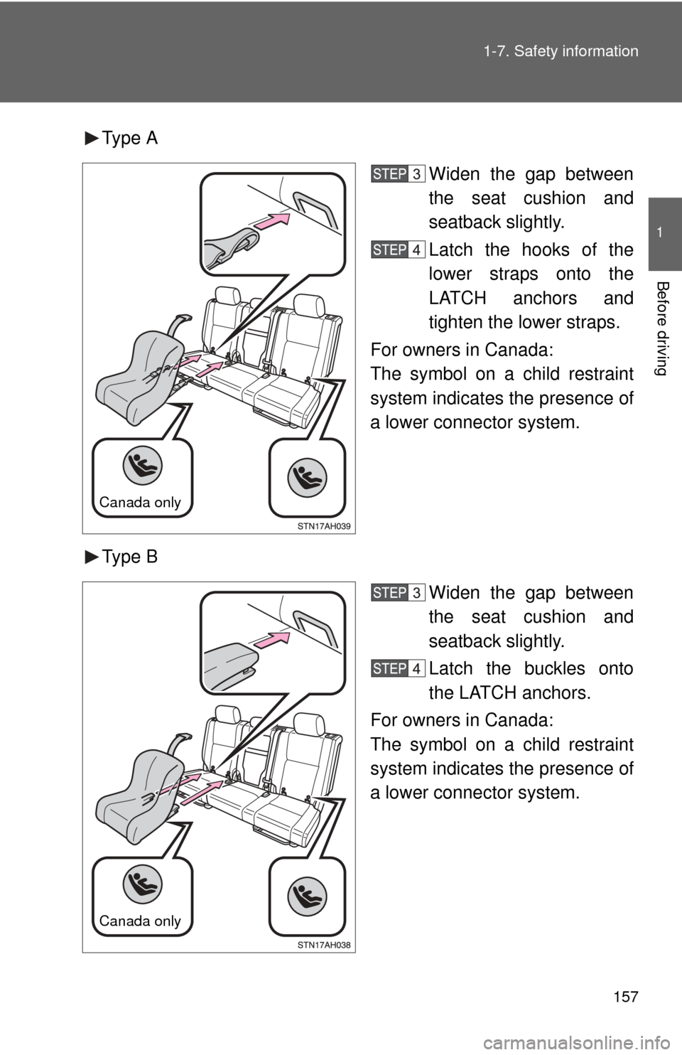 TOYOTA TUNDRA 2010 2.G Owners Manual 157
1-7. Safety information
1
Before driving
Type A
Widen the gap between
the seat cushion and
seatback slightly.
Latch the hooks of the
lower straps onto the
LATCH anchors and
tighten the lower strap