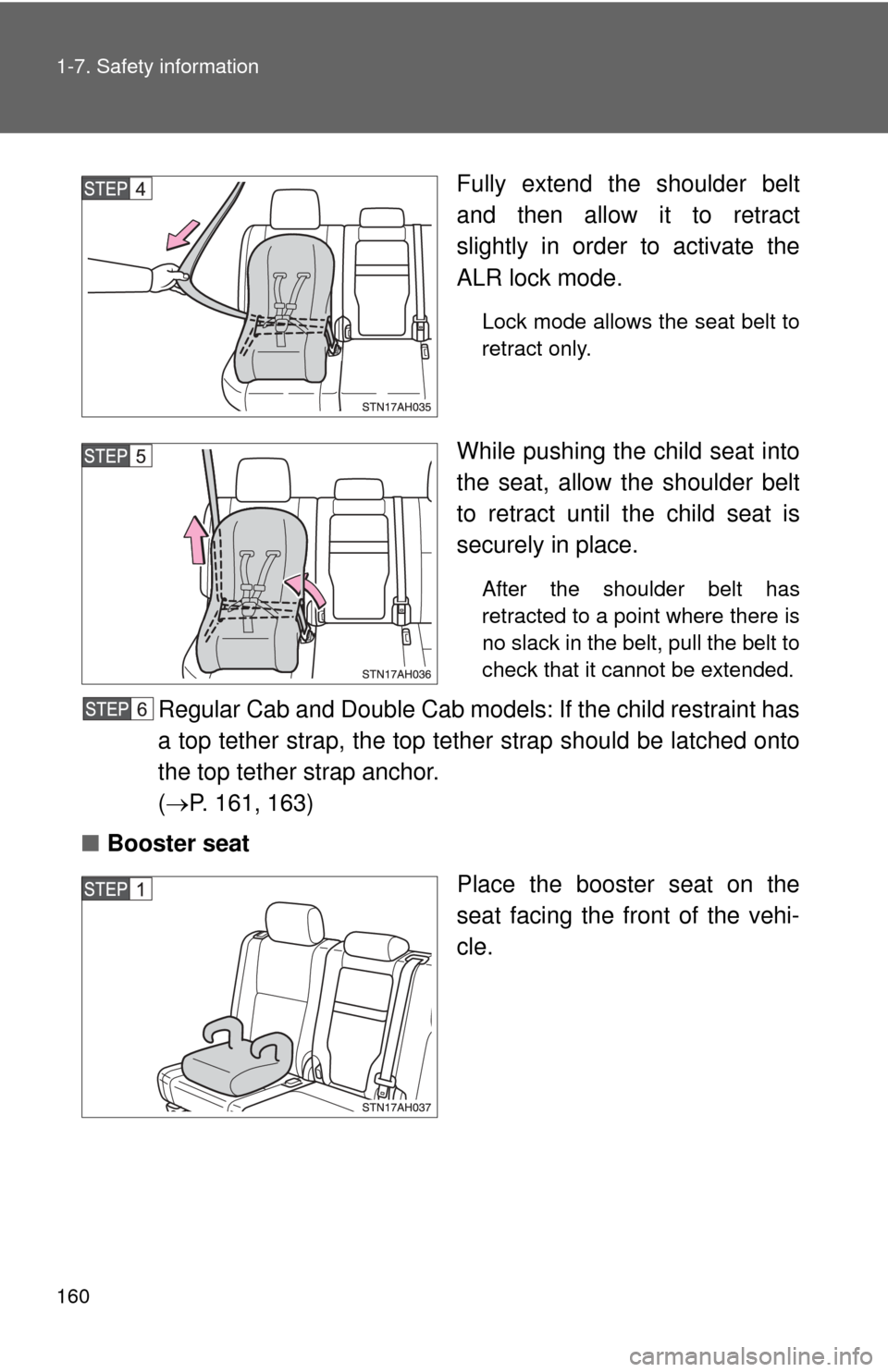 TOYOTA TUNDRA 2010 2.G Owners Manual 160 1-7. Safety information
Fully extend the shoulder belt
and then allow it to retract
slightly in order to activate the
ALR lock mode.
Lock mode allows the seat belt to
retract only.
While pushing t