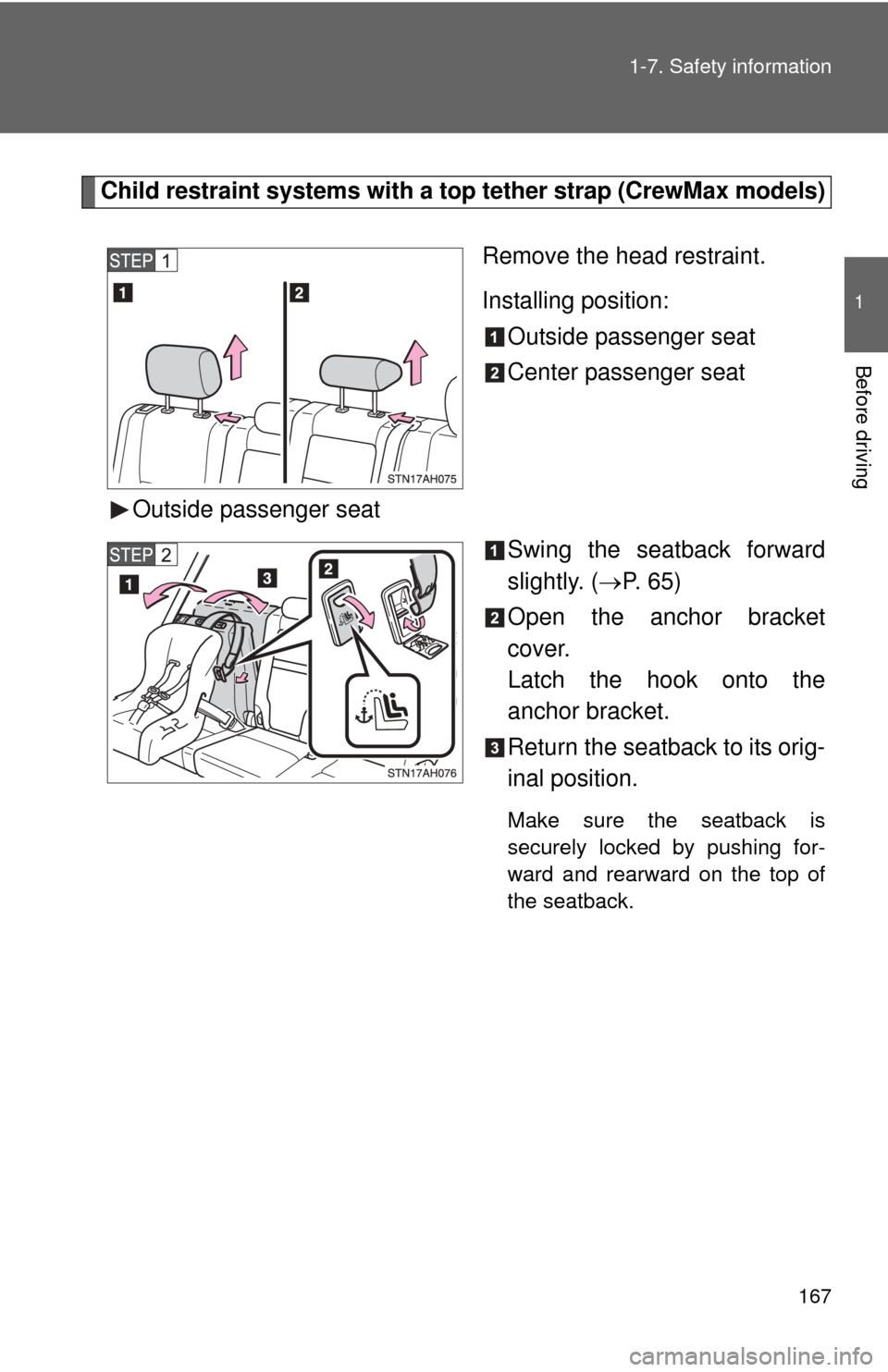 TOYOTA TUNDRA 2010 2.G Owners Manual 167
1-7. Safety information
1
Before driving
Child restraint systems with a top tether strap (CrewMax models)
Remove the head restraint.
Installing position:Outside passenger seat
Center passenger sea