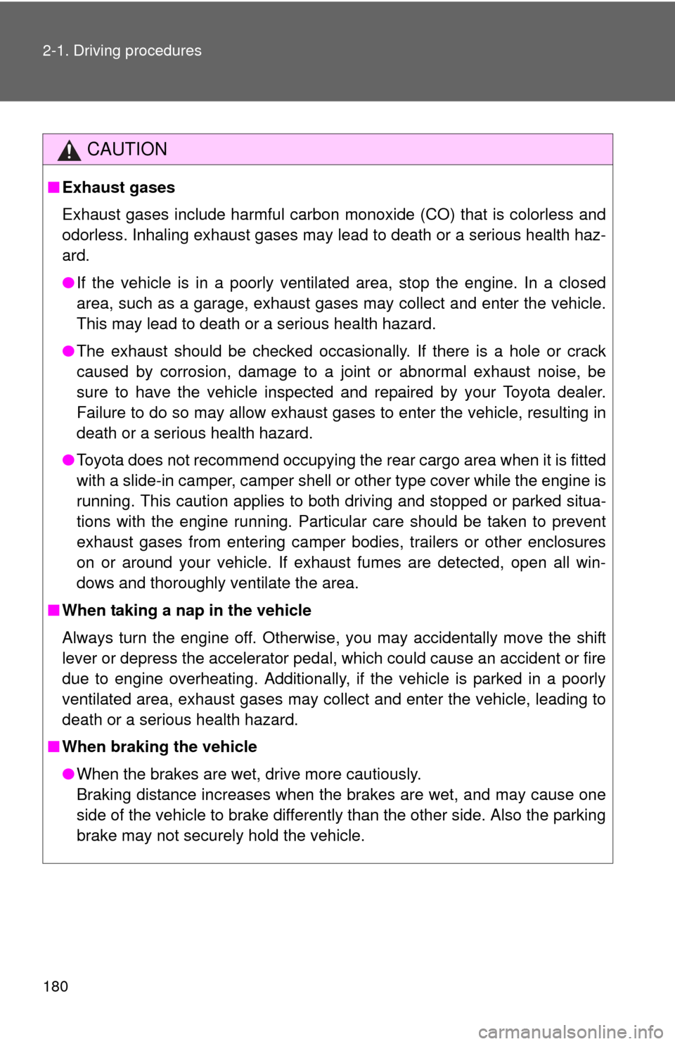 TOYOTA TUNDRA 2010 2.G Owners Manual 180 2-1. Driving procedures
CAUTION
■Exhaust gases
Exhaust gases include harmful carbon monoxide (CO) that is colorless and
odorless. Inhaling exhaust gases may lead to death or a serious health haz