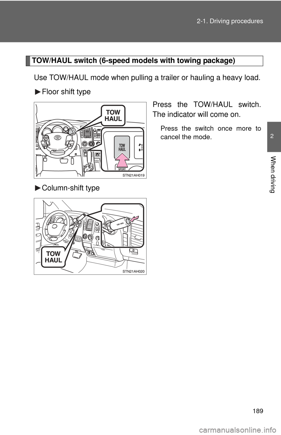 TOYOTA TUNDRA 2010 2.G Owners Manual 189
2-1. Driving procedures
2
When driving
TOW/HAUL switch (6-speed
models with towing package)
Use TOW/HAUL mode when pulling a trailer or hauling a heavy load. Floor shift type Press the TOW/HAUL s TOYOTA TUNDRA 2010 2.G Owners Manual 189
2-1. Driving procedures
2
When driving
TOW/HAUL switch (6-speed
models with towing package)
Use TOW/HAUL mode when pulling a trailer or hauling a heavy load. Floor shift type Press the TOW/HAUL s