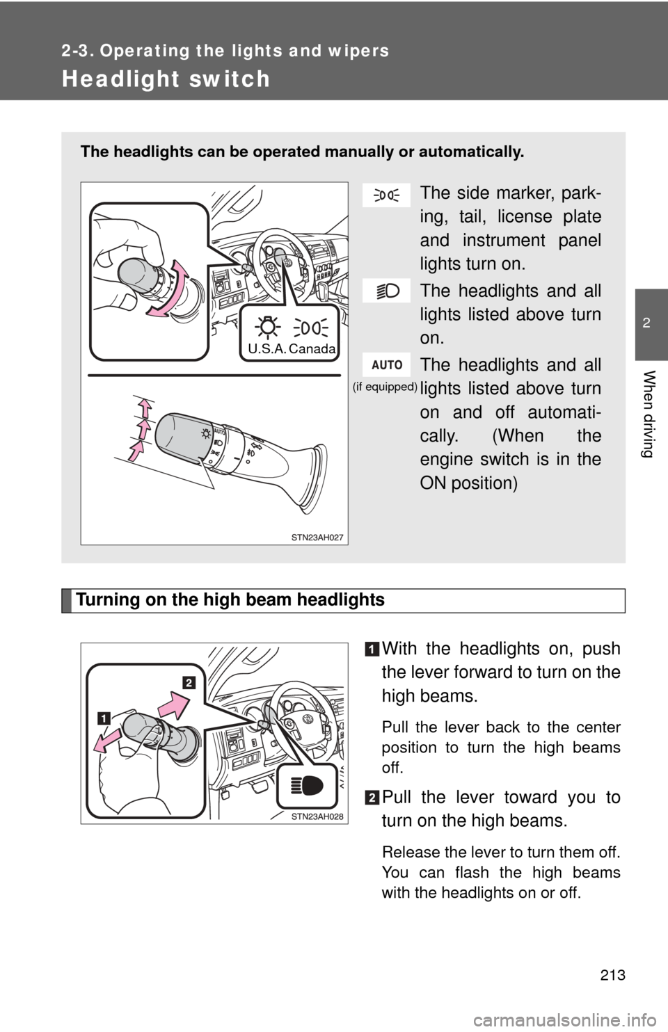TOYOTA TUNDRA 2010 2.G Owners Manual 213
2
When driving
2-3. Operating the lights and wipers
Headlight switch
Turning on the high beam headlightsWith the headlights on, push
the lever forward to turn on the
high beams. 
Pull the lever ba