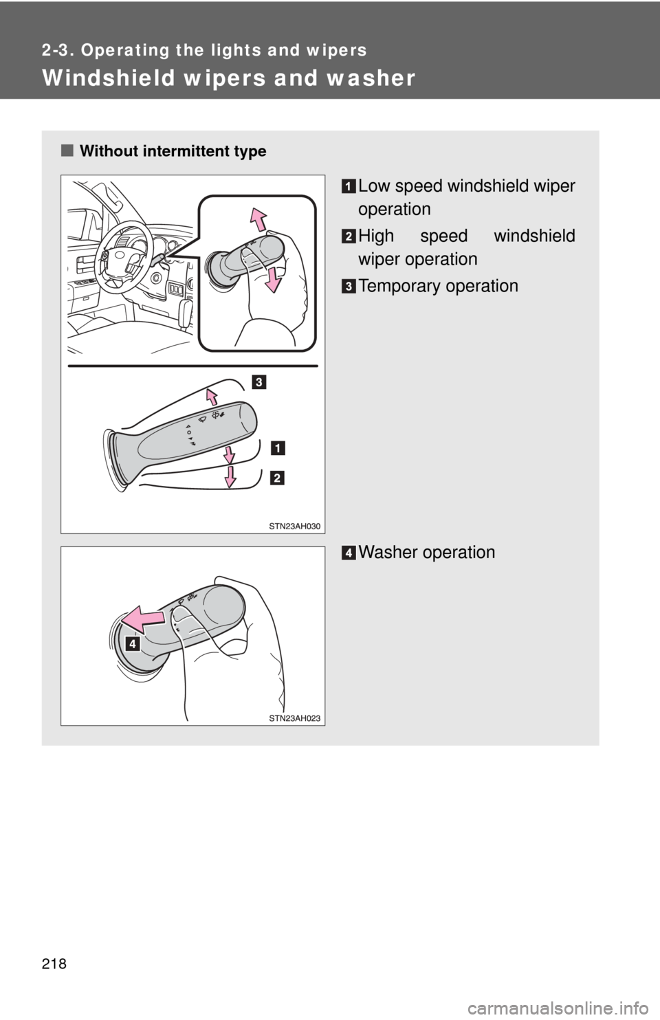 TOYOTA TUNDRA 2010 2.G Owners Manual 218
2-3. Operating the lights and wipers
Windshield wipers and washer
■Without intermittent type
Low speed windshield wiper
operation
High speed windshield
wiper operation
Temporary operation
Washer
