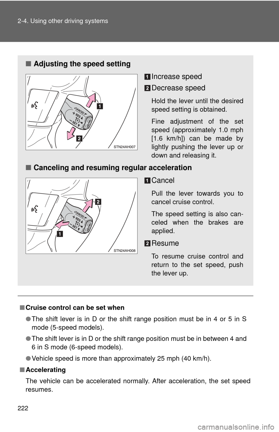TOYOTA TUNDRA 2010 2.G Owners Manual 222 2-4. Using other driving systems
■Cruise control can be set when
●The shift lever is in D or the shift range position must be in 4 or 5 in S
mode (5-speed models).
● The shift lever is in D TOYOTA TUNDRA 2010 2.G Owners Manual 222 2-4. Using other driving systems
■Cruise control can be set when
●The shift lever is in D or the shift range position must be in 4 or 5 in S
mode (5-speed models).
● The shift lever is in D