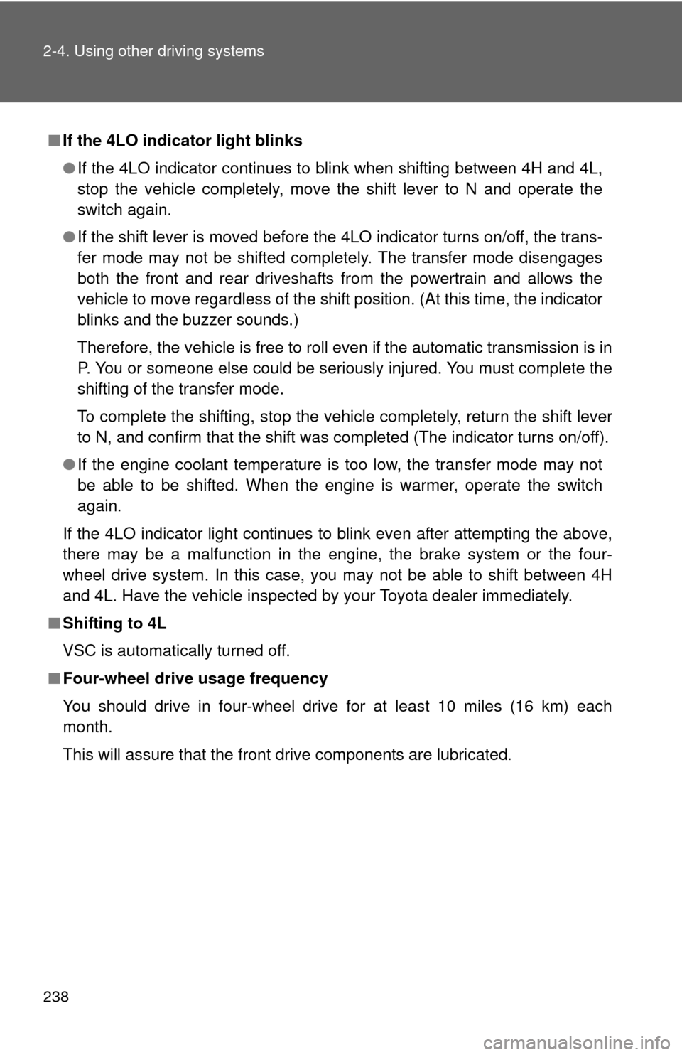 TOYOTA TUNDRA 2010 2.G Owners Manual 238 2-4. Using other driving systems
■If the 4LO indicator light blinks
●If the 4LO indicator continues to blink when shifting between 4H and 4L,
stop the vehicle completely, move the shift lever 