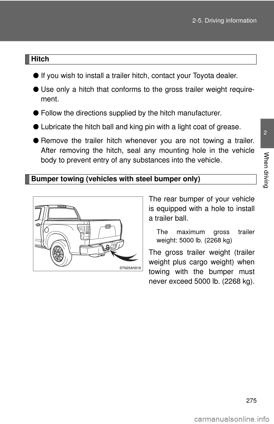 TOYOTA TUNDRA 2010 2.G Owners Manual 275
2-5. Driving information
2
When driving
Hitch
● If you wish to install a trailer hitch, contact your Toyota dealer.
● Use only a hitch that conforms to the gross trailer weight require-
ment.
