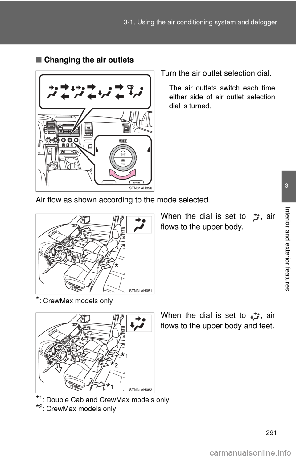 TOYOTA TUNDRA 2010 2.G Owners Manual 291
3-1. Using the air conditioning system
 and defogger
3
Interior and exterior features
■Changing the air outlets
Turn the air outlet selection dial.
The air outlets switch each time
either side o