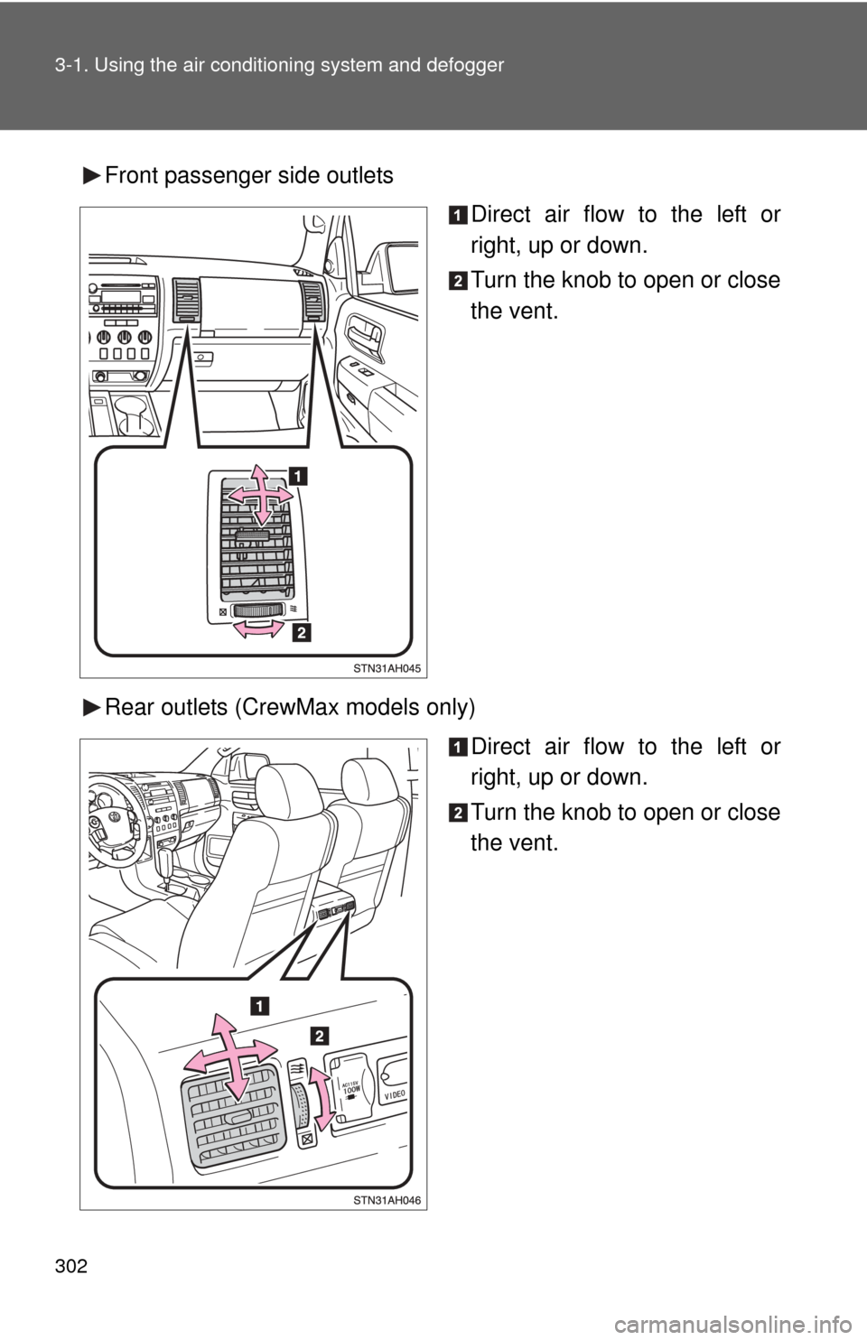TOYOTA TUNDRA 2010 2.G Owners Manual 302 3-1. Using the air conditioning system and defogger
Front passenger side outlets
Direct air flow to the left or
right, up or down.
Turn the knob to open or close
the vent.
Rear outlets (CrewMax mo