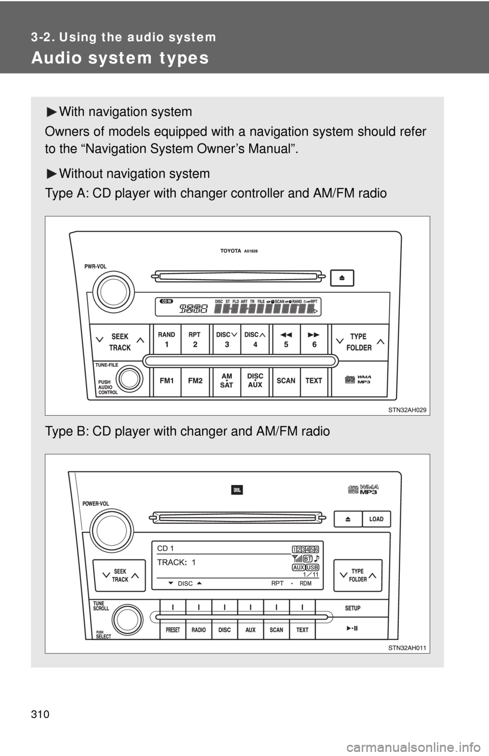 TOYOTA TUNDRA 2010 2.G Owners Manual 310
3-2. Using the audio system
Audio system types
With navigation system
Owners of models equipped with  a navigation system should refer
to the “Navigation System Owner’s Manual”.
Without navi