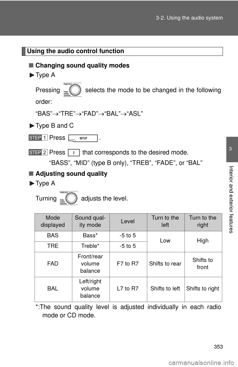 TOYOTA TUNDRA 2010 2.G Owners Manual 353
3-2. Using the audio system
3
Interior and exterior features
Using the audio control function
■ Changing sound quality modes
Type A
Pressing   selects the mode to be changed in the following
ord