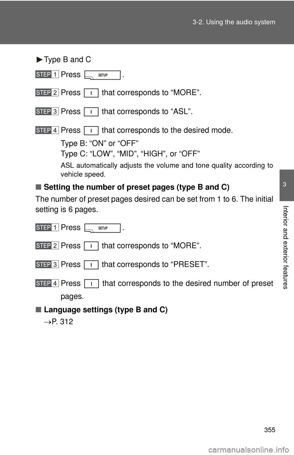 TOYOTA TUNDRA 2010 2.G Owners Manual 355
3-2. Using the audio system
3
Interior and exterior features
Type B and C
Press . 
Press   that corresponds to “MORE”.
Press   that corresponds to “ASL”.
Press   that corresponds to the de