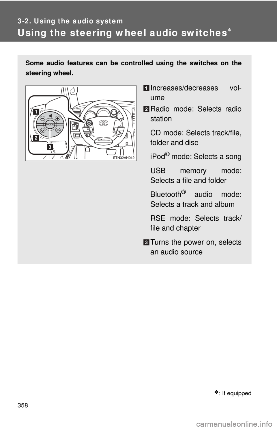 TOYOTA TUNDRA 2010 2.G Owners Manual 358
3-2. Using the audio system
Using the steering wheel audio switches
: If equipped
Some audio features can be controlled using the switches on the
steering wheel.
Increases/decreases vol-
ume