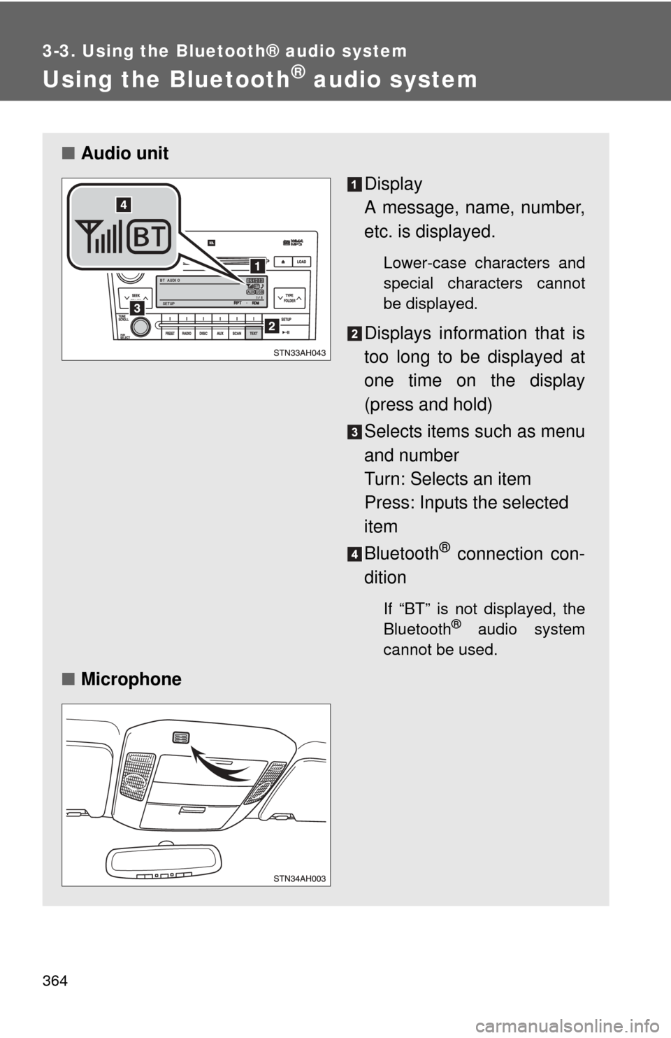 TOYOTA TUNDRA 2010 2.G Owners Manual 364
3-3. Using the Bluetooth® audio system
Using the Bluetooth® audio system
■Audio unit
Display 
A message, name, number,
etc. is displayed.
Lower-case characters and
special characters cannot
be