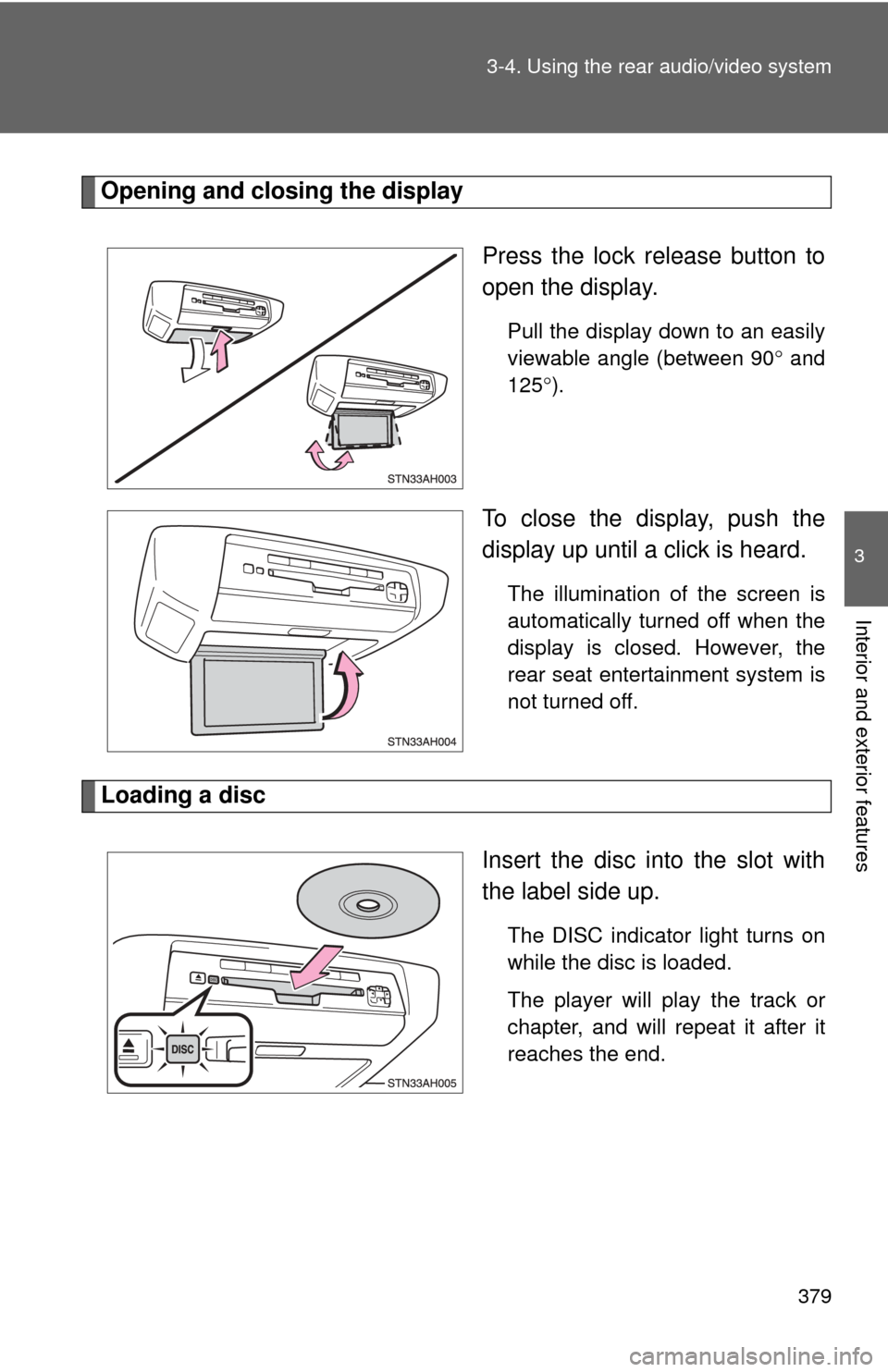 TOYOTA TUNDRA 2010 2.G Owners Manual 379
3-4. Using the rear audio/video system
3
Interior and exterior features
Opening and closing the display
Press the lock release button to
open the display.
Pull the display down to an easily
viewab