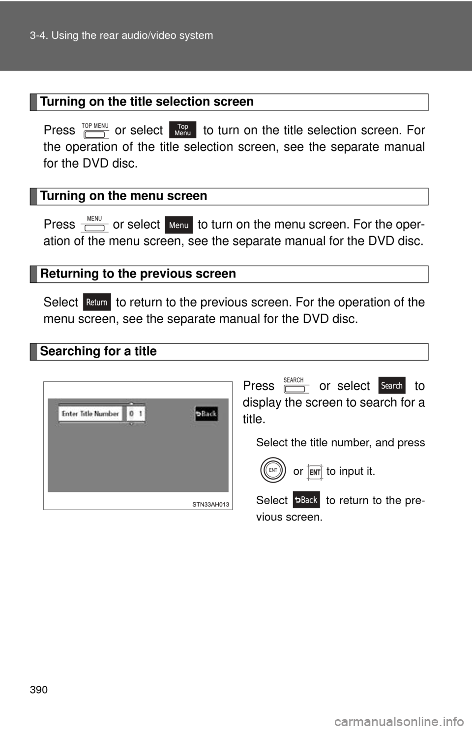 TOYOTA TUNDRA 2010 2.G Owners Manual 390 3-4. Using the rear audio/video system
Turning on the title selection screenPress   or select   to turn on  the title selection screen. For
the operation of the title selectio n screen, see the se