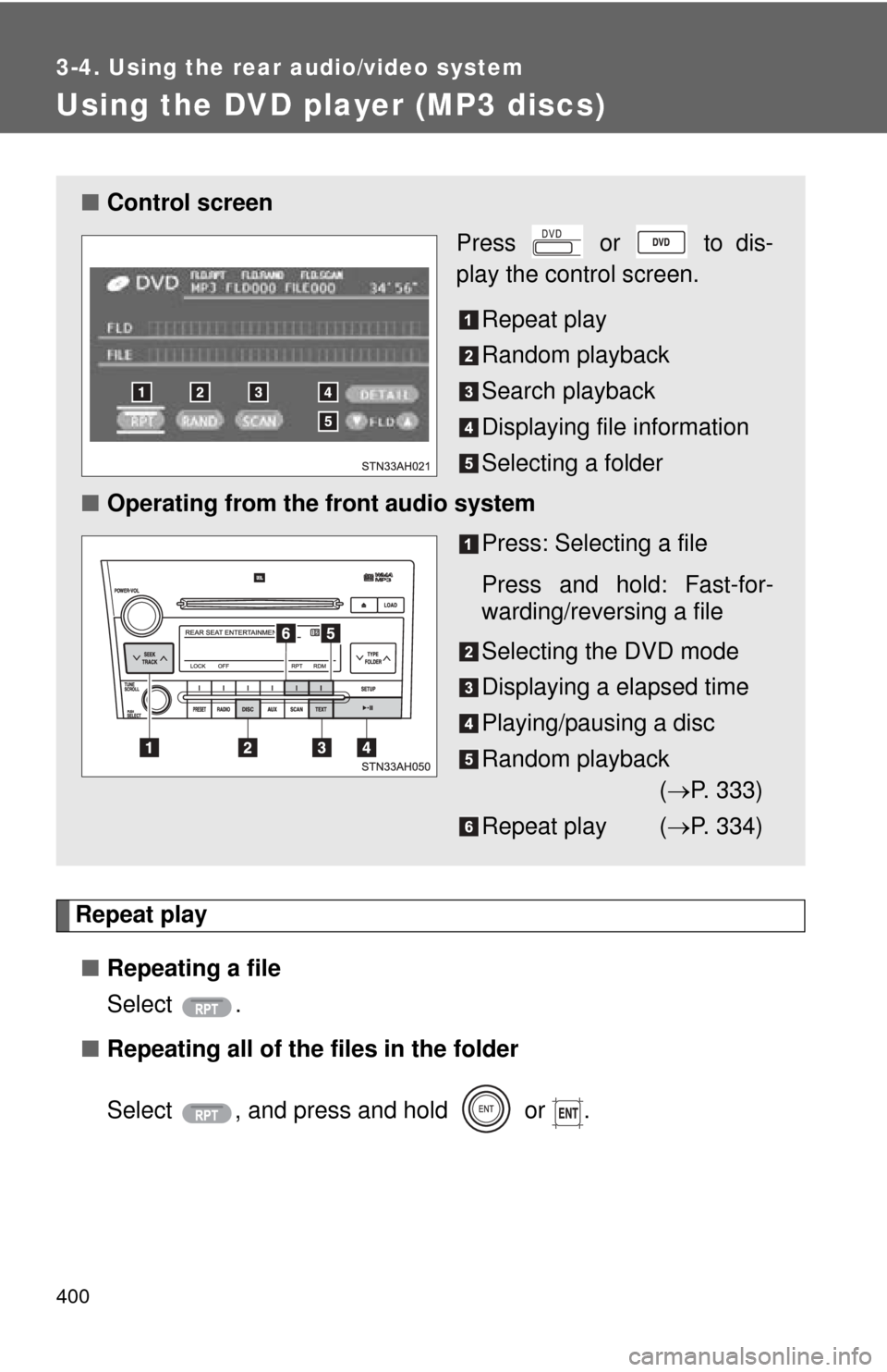 TOYOTA TUNDRA 2010 2.G Owners Manual 400
3-4. Using the rear audio/video system
Using the DVD player (MP3 discs)
Repeat play■ Repeating a file
Select .
■ Repeating all of the files in the folder
Select  , and press and hold   or  .
