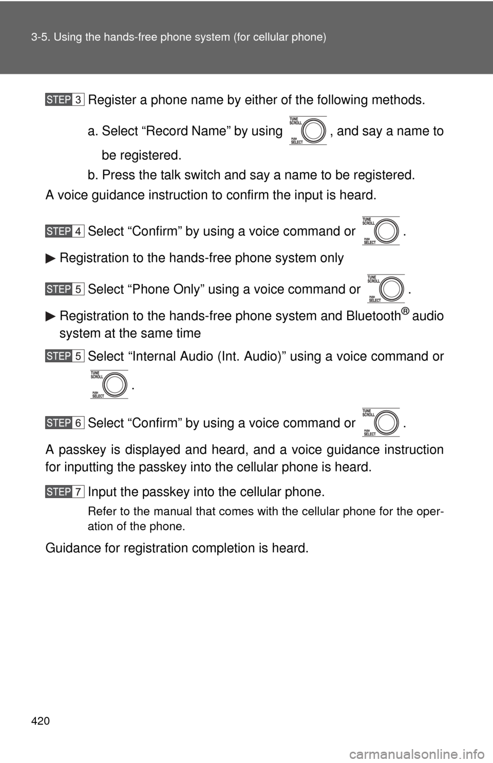 TOYOTA TUNDRA 2010 2.G Owners Manual 420 3-5. Using the hands-free phone system (for cellular phone)
Register a phone name by either of the following methods.
a. Select “Record Name” by using  , and say a name to
be registered.
b. Pr