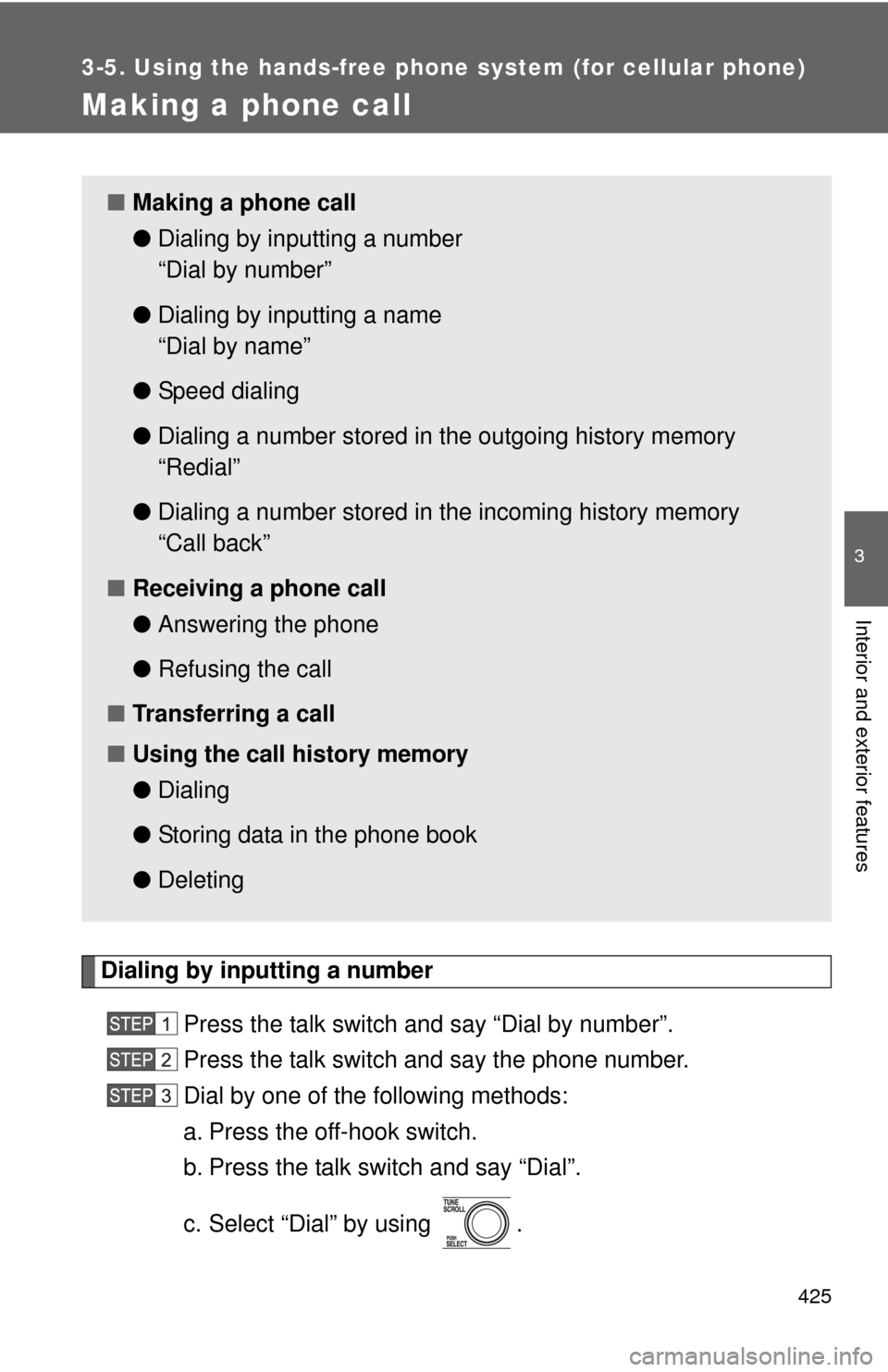 TOYOTA TUNDRA 2010 2.G Owners Manual 425
3-5. Using the hands-free phone system (for cellular phone)
3
Interior and exterior features
Making a phone call
Dialing by inputting a numberPress the talk switch and say “Dial by number”.
Pr