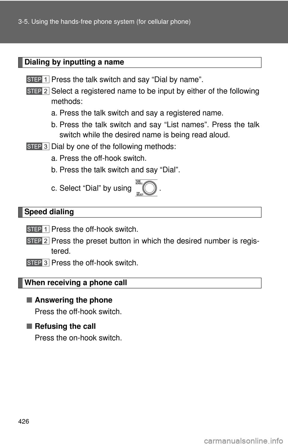 TOYOTA TUNDRA 2010 2.G Owners Manual 426 3-5. Using the hands-free phone system (for cellular phone)
Dialing by inputting a name
Press the talk switch and say “Dial by name”.
Select a registered name to be input by either of the foll