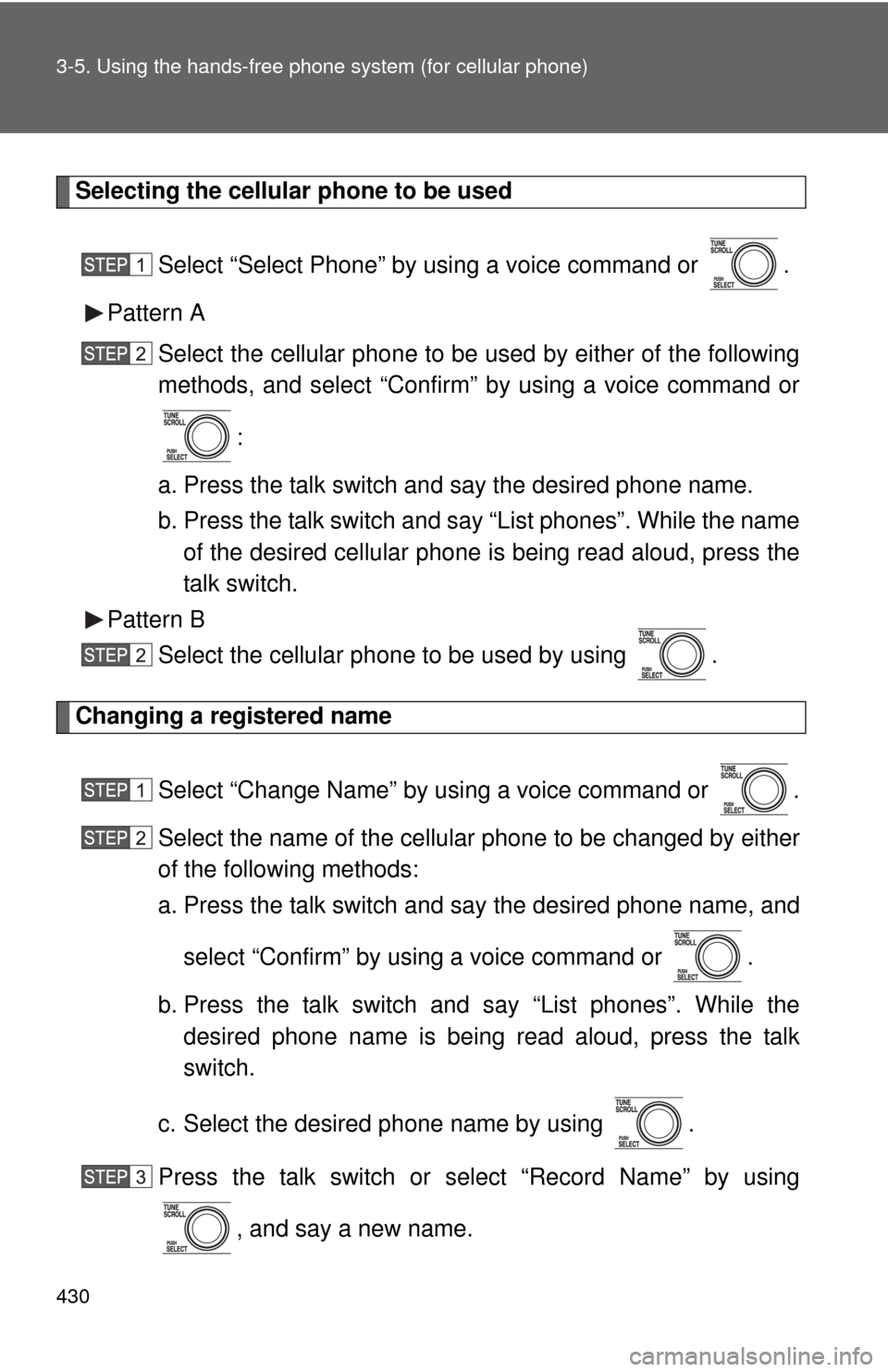 TOYOTA TUNDRA 2010 2.G Owners Manual 430 3-5. Using the hands-free phone system (for cellular phone)
Selecting the cellular phone to be used
Select “Select Phone” by using a voice command or  .
Pattern A Select the cellular phone to 