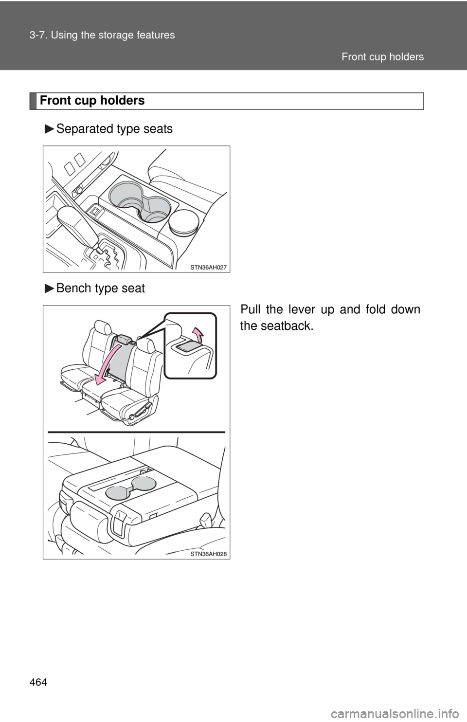 TOYOTA TUNDRA 2010 2.G Owners Manual 464 3-7. Using the storage features
Front cup holdersSeparated type seats
Bench type seat Pull the lever up and fold down
the seatback.
Front cup holders 