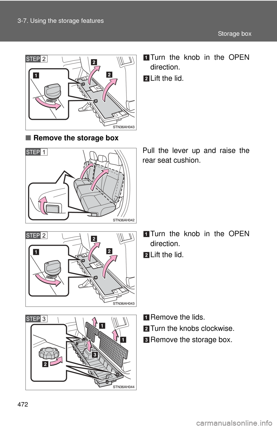 TOYOTA TUNDRA 2010 2.G Owners Manual 472 3-7. Using the storage features
Turn the knob in the OPEN
direction.
Lift the lid.
■ Remove the storage box
Pull the lever up and raise the
rear seat cushion.
Turn the knob in the OPEN
direction