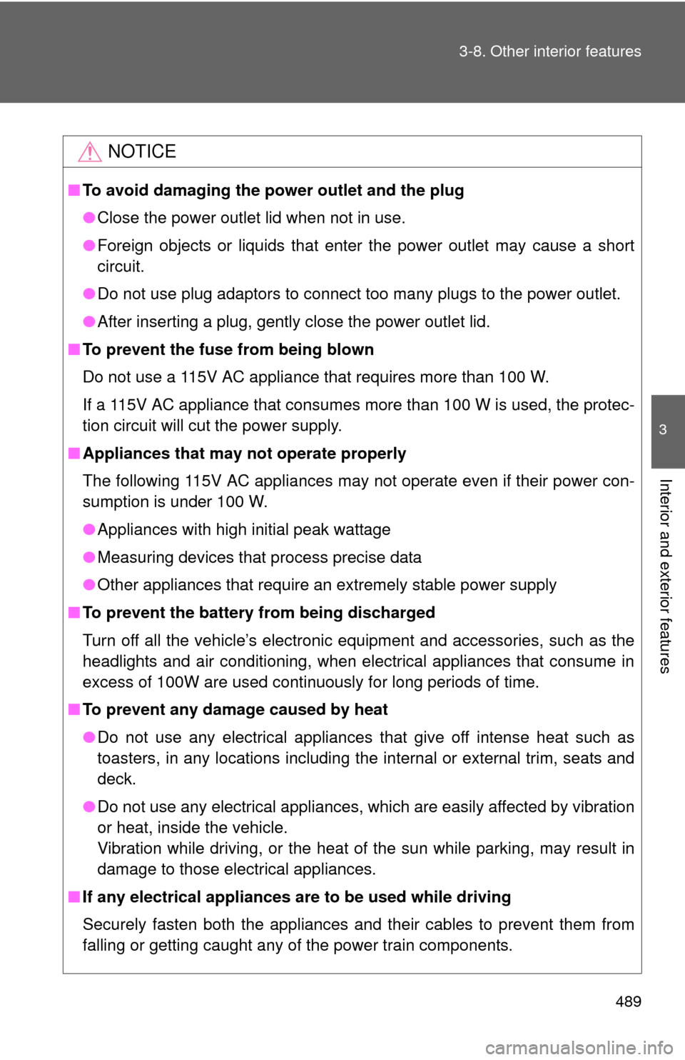 TOYOTA TUNDRA 2010 2.G Owners Manual 489
3-8. Other interior features
3
Interior and exterior features
NOTICE
■
To avoid damaging the power outlet and the plug
●Close the power outlet lid when not in use.
● Foreign objects or liqui