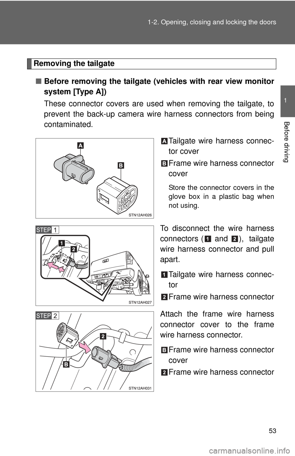 TOYOTA TUNDRA 2010 2.G Workshop Manual 53
1-2. Opening, closing and locking the doors
1
Before driving
Removing the tailgate
■ Before removing the tailgate (vehicles with rear view monitor
system [Type A])
These connector covers are used